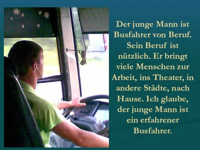 Der junge Mann ist Busfahrer von Beruf. Sein Beruf ist