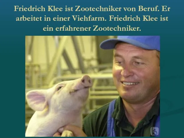 Friedrich Klee ist Zootechniker von Beruf. Er arbeitet in einer