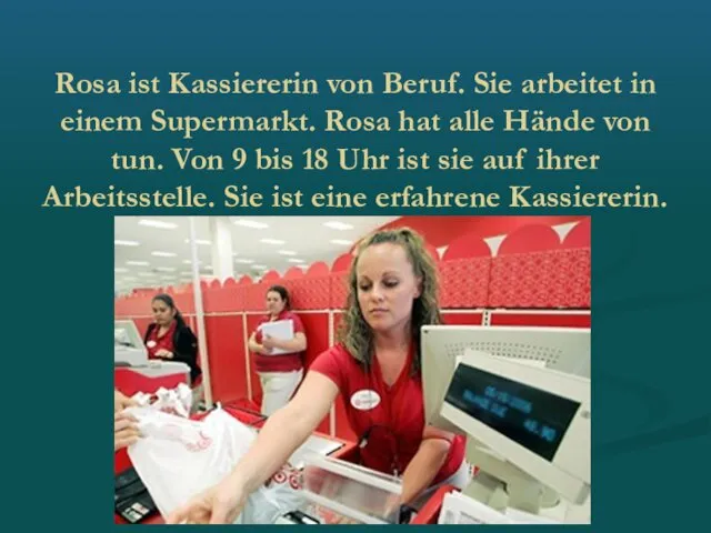Rosa ist Kassiererin von Beruf. Sie arbeitet in einem Supermarkt. Rosa hat alle