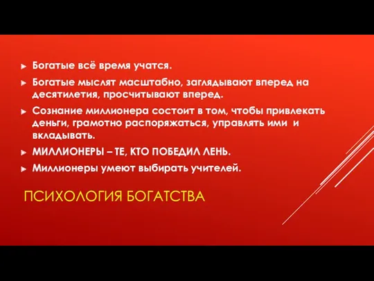 ПСИХОЛОГИЯ БОГАТСТВА Богатые всё время учатся. Богатые мыслят масштабно, заглядывают