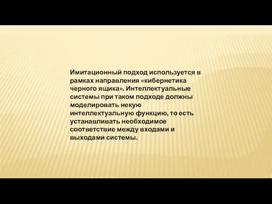 Имитационный подход используется в рамках направления «кибернетика черного ящика». Интеллектуальные