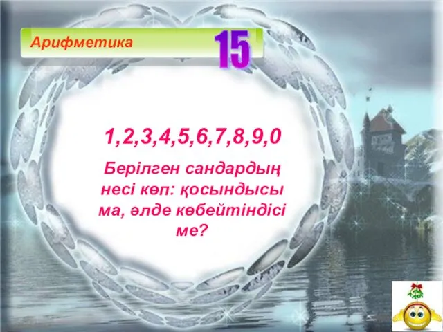 1,2,3,4,5,6,7,8,9,0 Берілген сандардың несі көп: қосындысы ма, әлде көбейтіндісі ме? 15