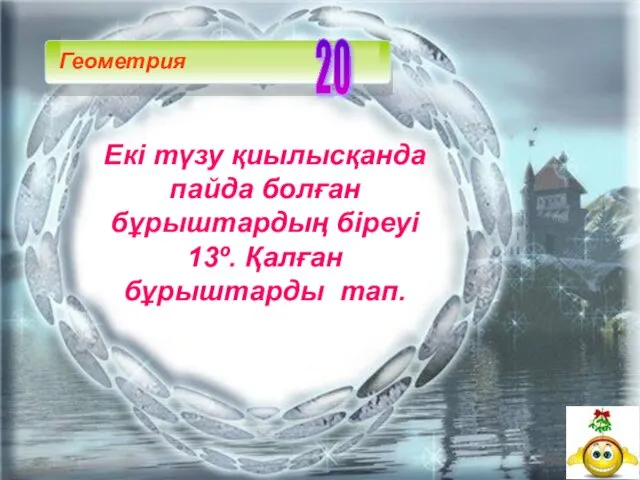 Екі түзу қиылысқанда пайда болған бұрыштардың біреуі 13º. Қалған бұрыштарды тап. 20