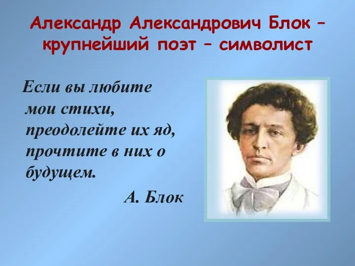 Александр Александрович Блок – крупнейший поэт – символист Если вы