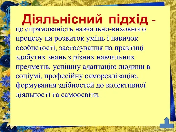 Діяльнісний підхід - це спрямованість навчально-виховного процесу на розвиток умінь