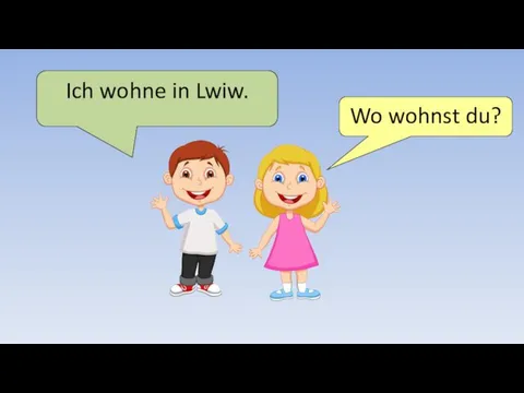 Wo wohnst du? Ich wohne in Lwiw.