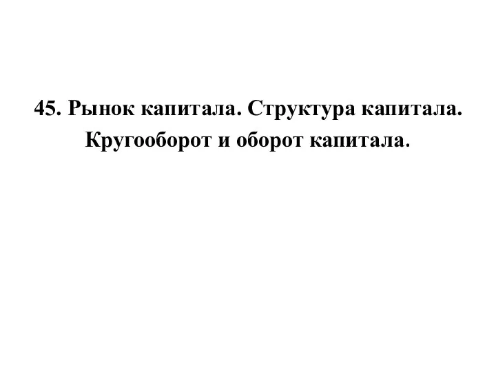 45. Рынок капитала. Структура капитала. Кругооборот и оборот капитала.