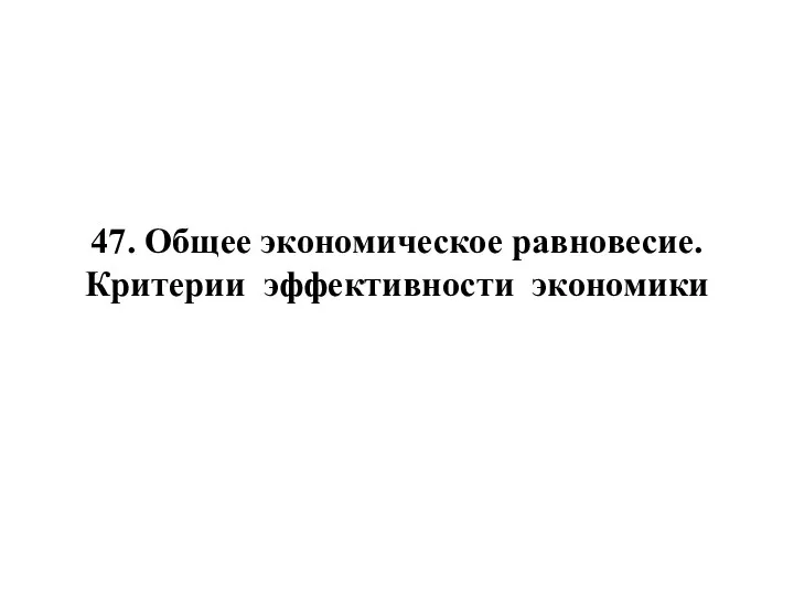 47. Общее экономическое равновесие. Критерии эффективности экономики