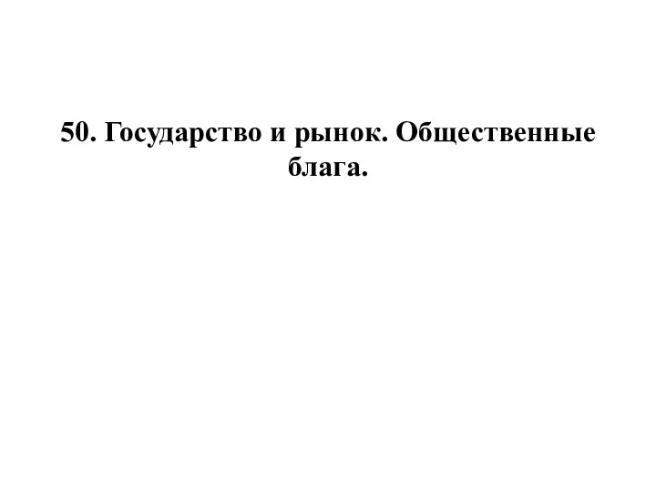 50. Государство и рынок. Общественные блага.