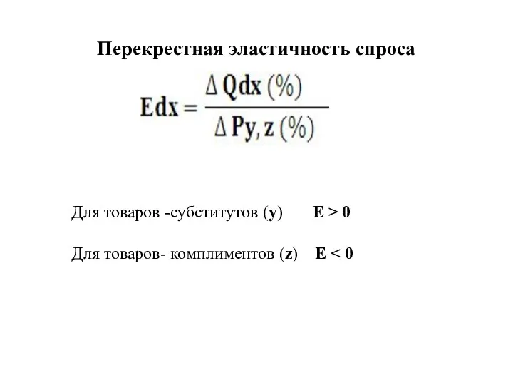 Перекрестная эластичность спроса Для товаров -субститутов (y) Е > 0 Для товаров- комплиментов (z) Е