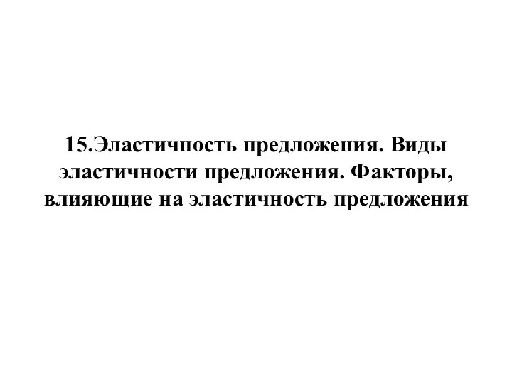 15.Эластичность предложения. Виды эластичности предложения. Факторы, влияющие на эластичность предложения