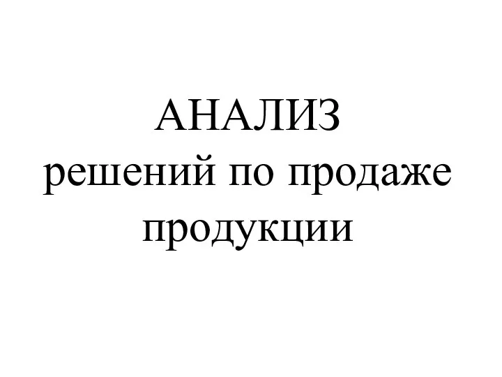 АНАЛИЗ решений по продаже продукции