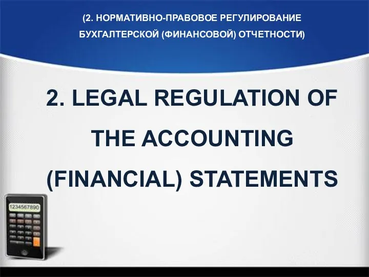 2. LEGAL REGULATION OF THE ACCOUNTING (FINANCIAL) STATEMENTS (2. НОРМАТИВНО-ПРАВОВОЕ РЕГУЛИРОВАНИЕ БУХГАЛТЕРСКОЙ (ФИНАНСОВОЙ) ОТЧЕТНОСТИ)