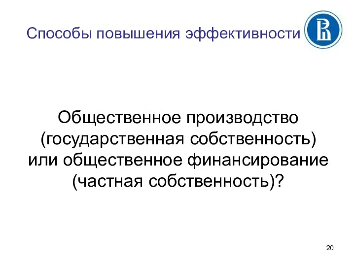 Способы повышения эффективности Общественное производство (государственная собственность) или общественное финансирование (частная собственность)?