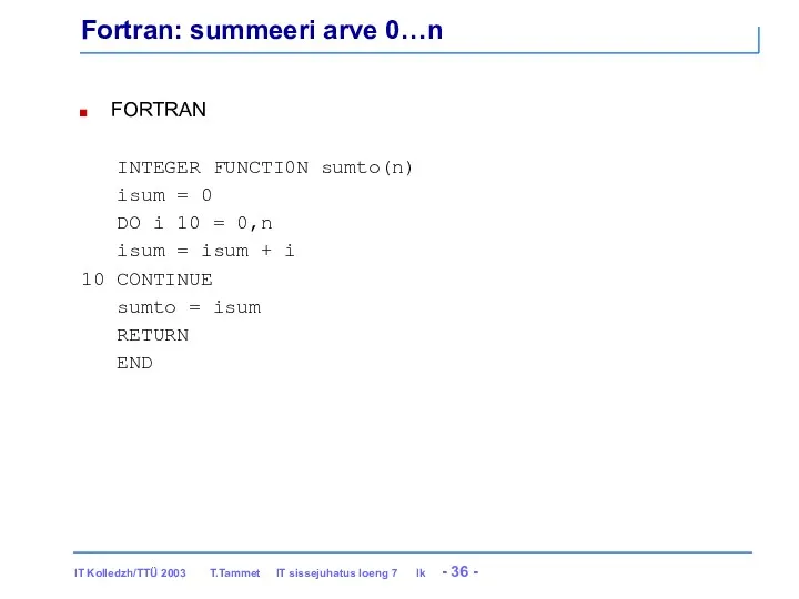 Fortran: summeeri arve 0…n FORTRAN INTEGER FUNCTI0N sumto(n) isum = 0 DO i
