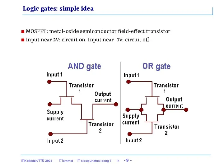 Logic gates: simple idea MOSFET: metal-oxide semiconductor field-effect transistor Input near 2V: circuit