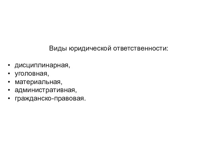 Виды юридической ответственности: дисциплинарная, уголовная, материальная, административная, гражданско-правовая.