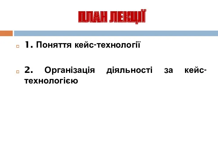 ПЛАН ЛЕКЦІЇ 1. Поняття кейс-технології 2. Організація діяльності за кейс-технологією