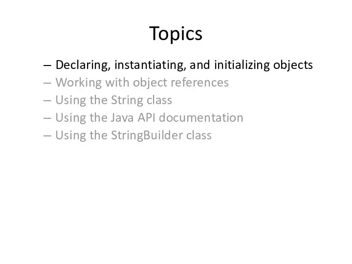 Topics Declaring, instantiating, and initializing objects Working with object references Using the String