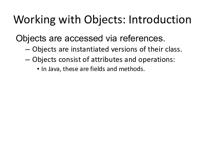 Working with Objects: Introduction Objects are accessed via references. Objects are instantiated versions