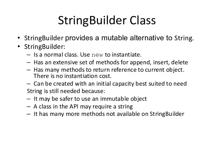 StringBuilder Class StringBuilder provides a mutable alternative to String. StringBuilder: Is a normal