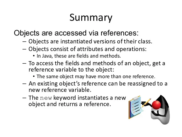 Summary Objects are accessed via references: Objects are instantiated versions of their class.