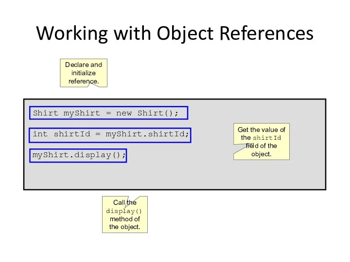 Working with Object References Shirt myShirt = new Shirt(); int shirtId = myShirt.shirtId;