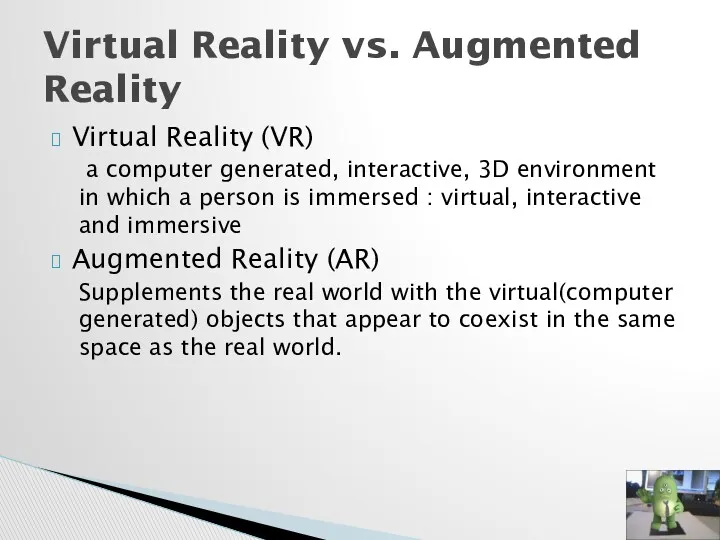 Virtual Reality (VR) a computer generated, interactive, 3D environment in which a person