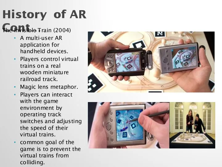 History of AR Cont… The Invisible Train (2004) A multi-user AR application for