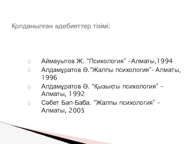 Аймауытов Ж. “Психология” –Алматы,1994 Алдамұратов Ә.“Жалпы психология”- Алматы, 1996 Алдамұратов