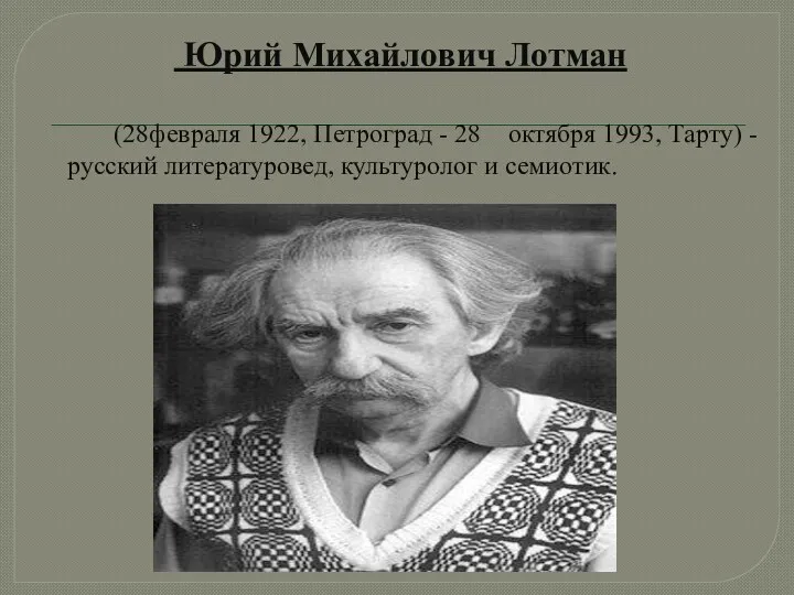 Юрий Михайлович Лотман (28февраля 1922, Петроград - 28 октября 1993, Тарту) - русский