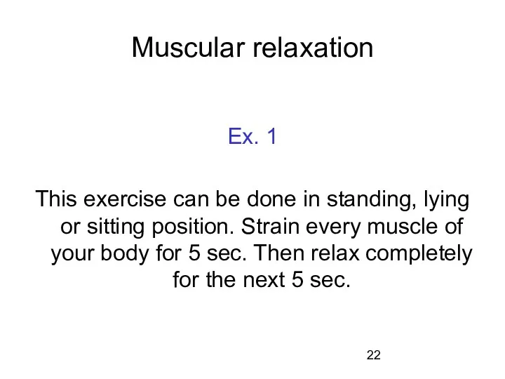 Muscular relaxation Ex. 1 This exercise can be done in standing, lying or