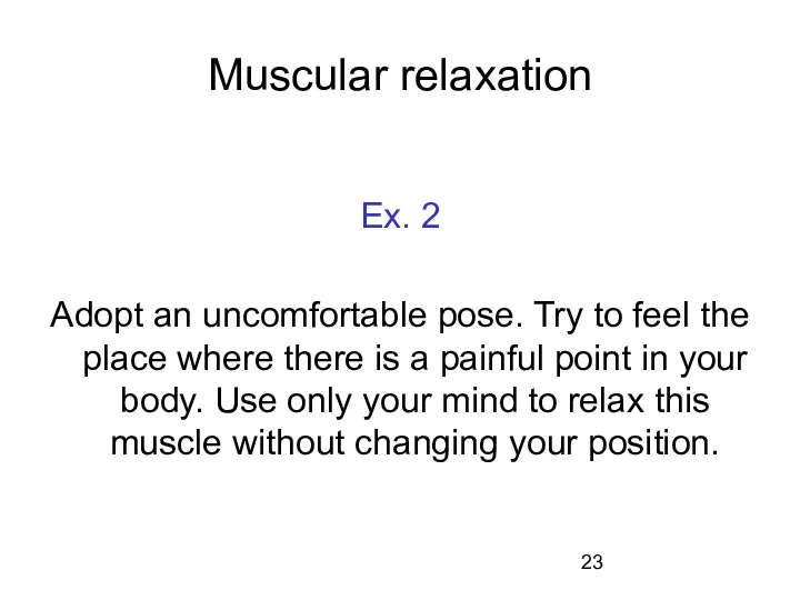 Muscular relaxation Ex. 2 Adopt an uncomfortable pose. Try to feel the place
