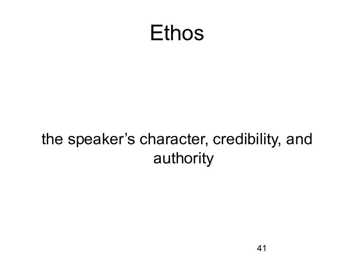 Ethos the speaker’s character, credibility, and authority