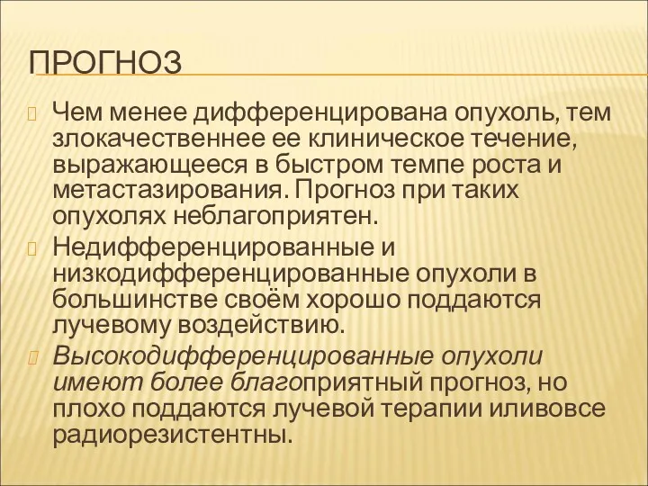 ПРОГНОЗ Чем менее дифференцирована опухоль, тем злокачественнее ее клиническое течение, выражающееся в быстром