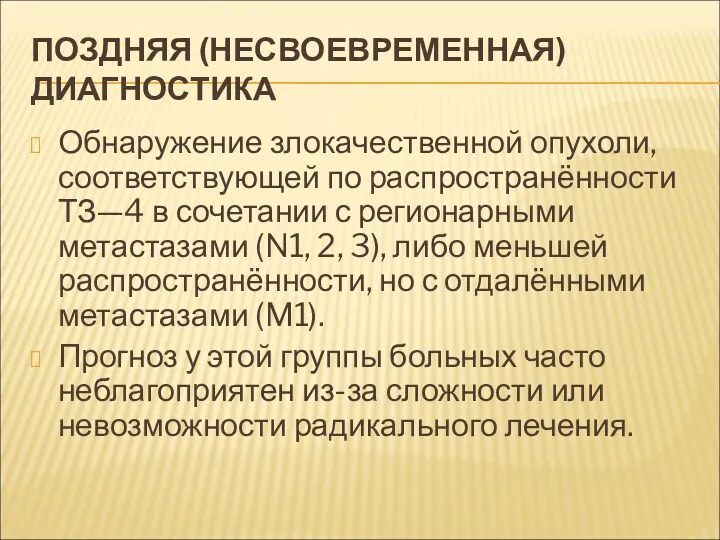 ПОЗДНЯЯ (НЕСВОЕВРЕМЕННАЯ) ДИАГНОСТИКА Обнаружение злокачественной опухоли, соответствующей по распространённости ТЗ—4 в сочетании с