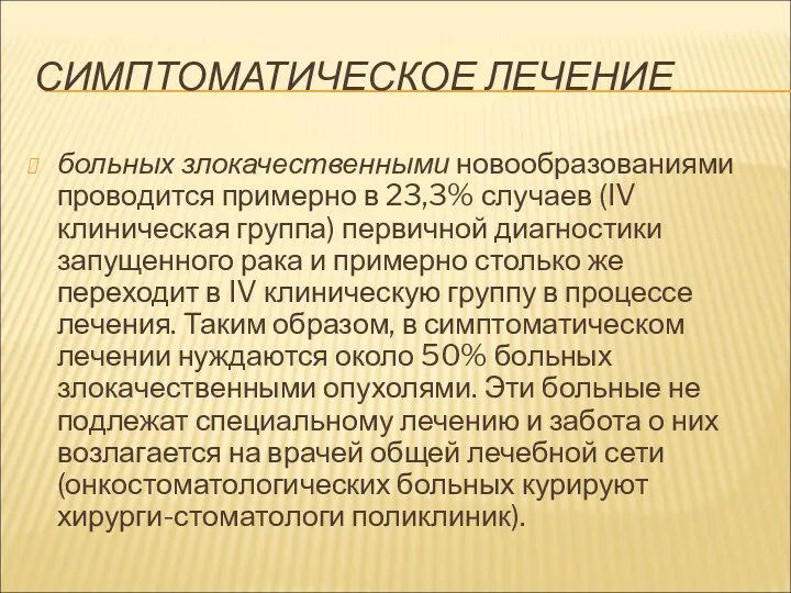 СИМПТОМАТИЧЕСКОЕ ЛЕЧЕНИЕ больных злокачественными новообразованиями проводится примерно в 23,3% случаев (IV клиническая группа)