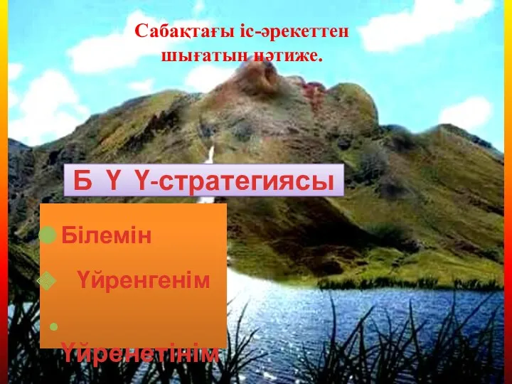 Білемін Үйренгенім Үйренетінім Сабақтағы іс-әрекеттен шығатын нәтиже. Б Ү Ү-стратегиясы