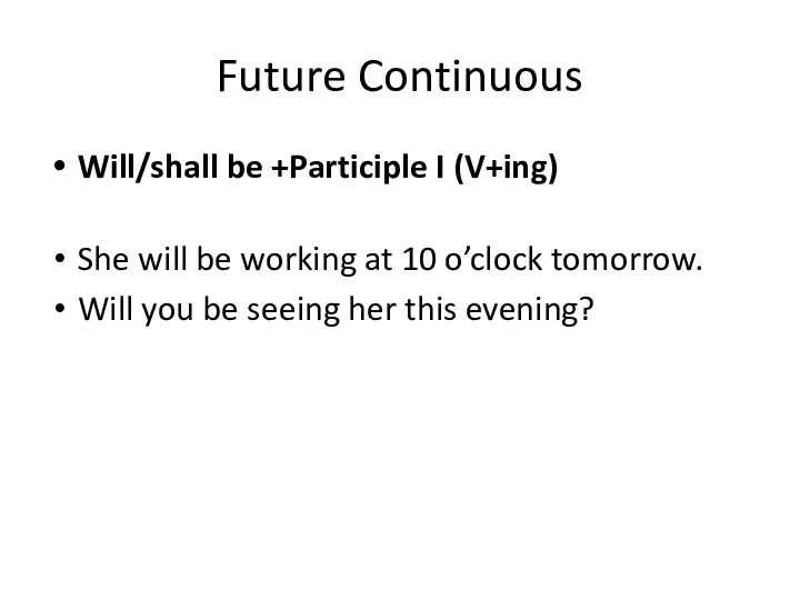 Future Continuous Will/shall be +Participle I (V+ing) She will be