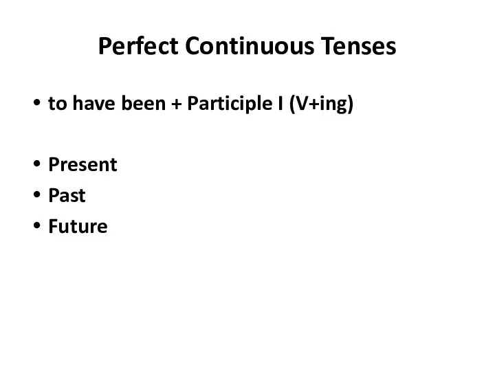 Perfect Continuous Tenses to have been + Participle I (V+ing) Present Past Future