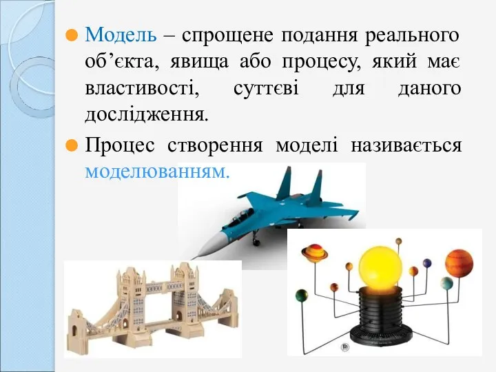 Модель – спрощене подання реального об’єкта, явища або процесу, який