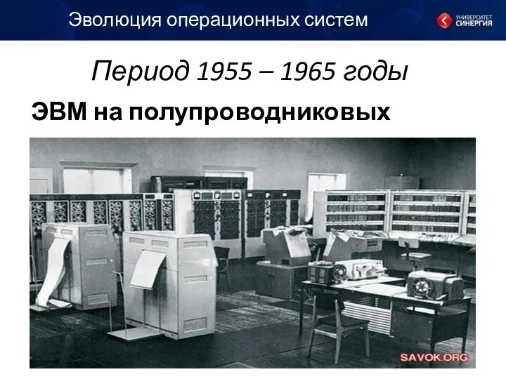 Период 1955 – 1965 годы ЭВМ на полупроводниковых схемах Эволюция операционных систем