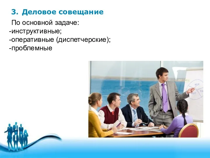 3. Деловое совещание По основной задаче: инструктивные; оперативные (диспетчерские); проблемные