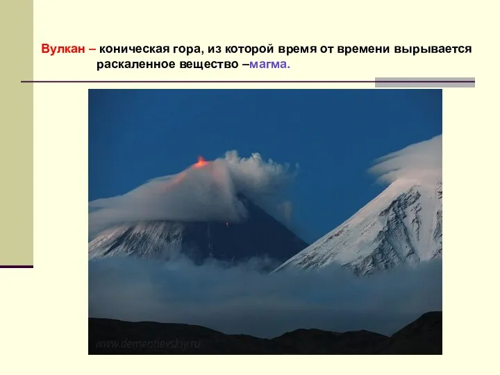 Вулкан – коническая гора, из которой время от времени вырывается раскаленное вещество –магма.