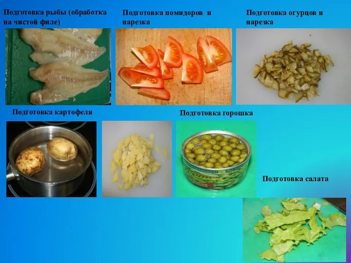 Подготовка рыбы (обработка на чистой филе) Подготовка картофеля Подготовка огурцов