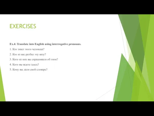 EXERCISES Ex.4: Translate into English using interrogative pronouns. 1. Кто