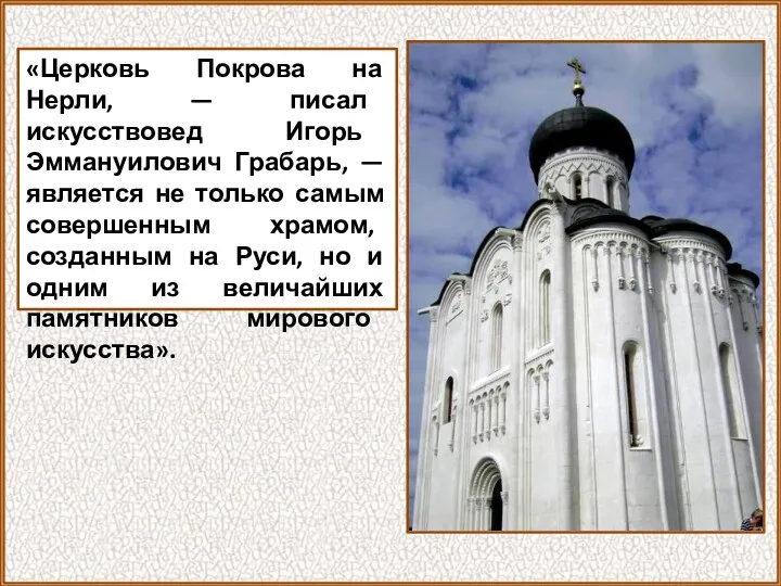 «Церковь Покрова на Нерли, — писал искусствовед Игорь Эммануилович Грабарь,