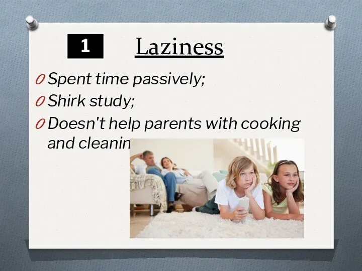 Laziness Spent time passively; Shirk study; Doesn't help parents with cooking and cleaning… 1