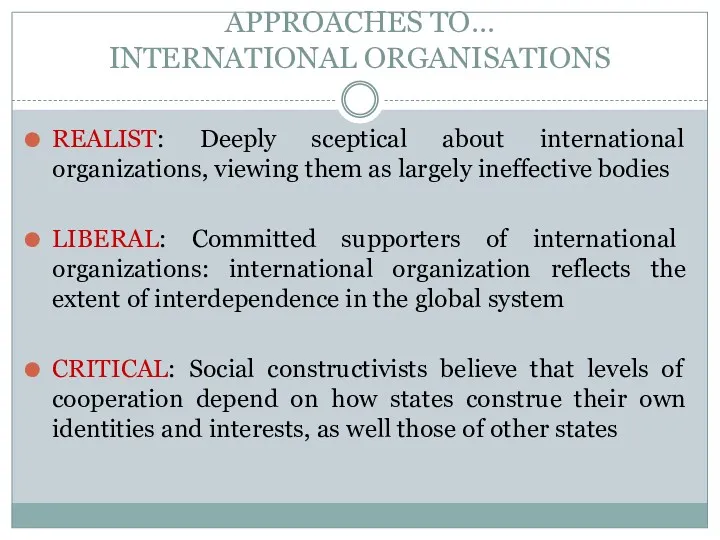 APPROACHES TO… INTERNATIONAL ORGANISATIONS REALIST: Deeply sceptical about international organizations,