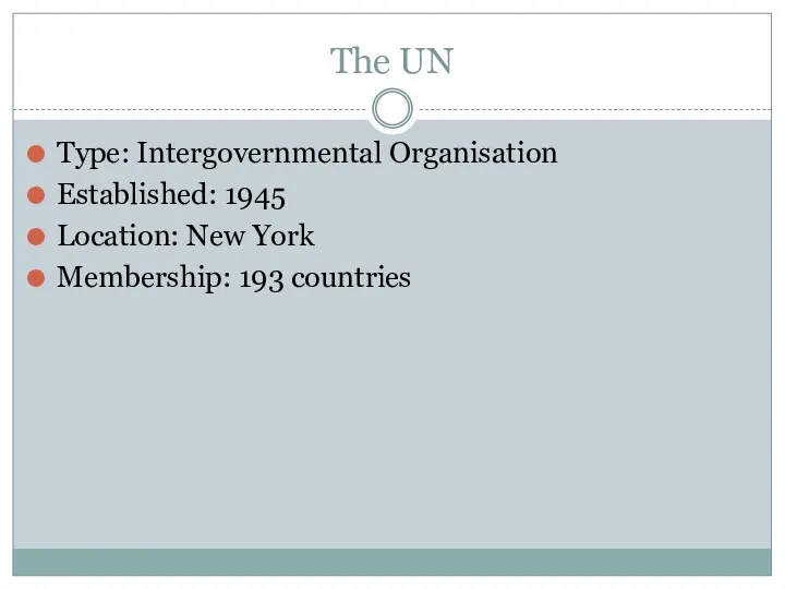 The UN Type: Intergovernmental Organisation Established: 1945 Location: New York Membership: 193 countries